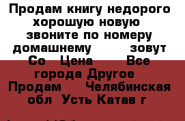 Продам книгу недорого хорошую новую  звоните по номеру домашнему  51219 зовут Со › Цена ­ 5 - Все города Другое » Продам   . Челябинская обл.,Усть-Катав г.